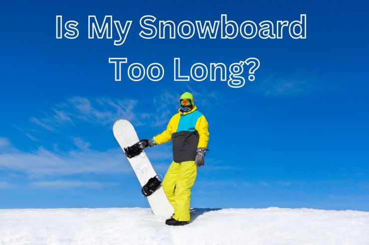 Is My Snowboard Too Long